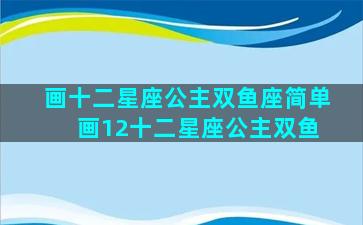 画十二星座公主双鱼座简单 画12十二星座公主双鱼